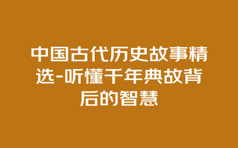 中国古代历史故事精选-听懂千年典故背后的智慧