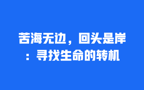 苦海无边，回头是岸：寻找生命的转机