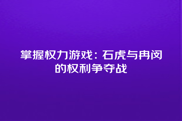 掌握权力游戏：石虎与冉闵的权利争夺战