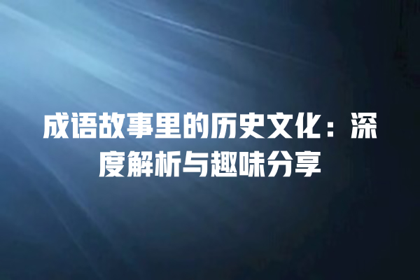 成语故事里的历史文化：深度解析与趣味分享