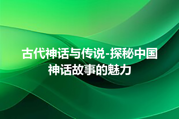 古代神话与传说-探秘中国神话故事的魅力