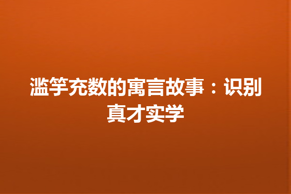 滥竽充数的寓言故事：识别真才实学