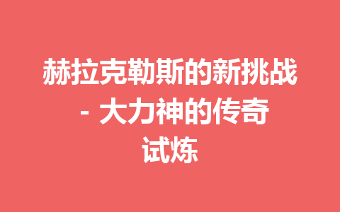 赫拉克勒斯的新挑战 – 大力神的传奇试炼