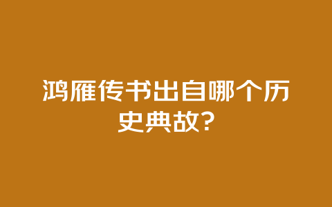 鸿雁传书出自哪个历史典故？