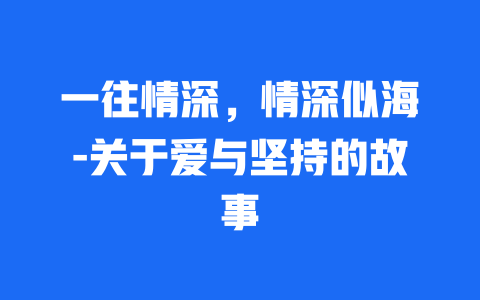 一往情深，情深似海-关于爱与坚持的故事