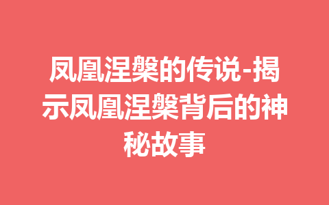 凤凰涅槃的传说-揭示凤凰涅槃背后的神秘故事