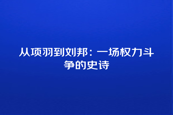 从项羽到刘邦：一场权力斗争的史诗