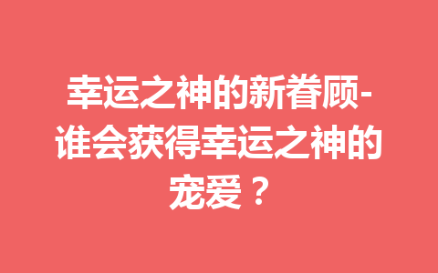 幸运之神的新眷顾-谁会获得幸运之神的宠爱？