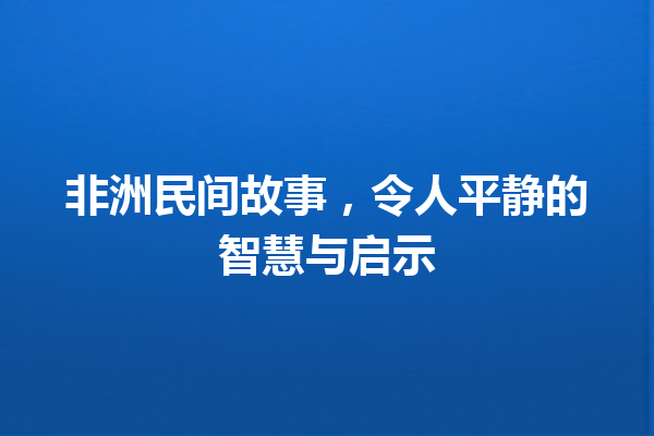 非洲民间故事，令人平静的智慧与启示