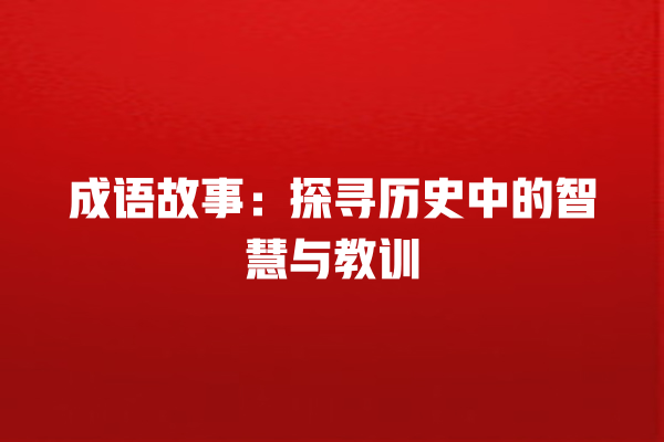 成语故事：探寻历史中的智慧与教训