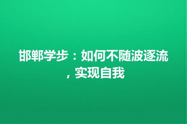 邯郸学步：如何不随波逐流，实现自我