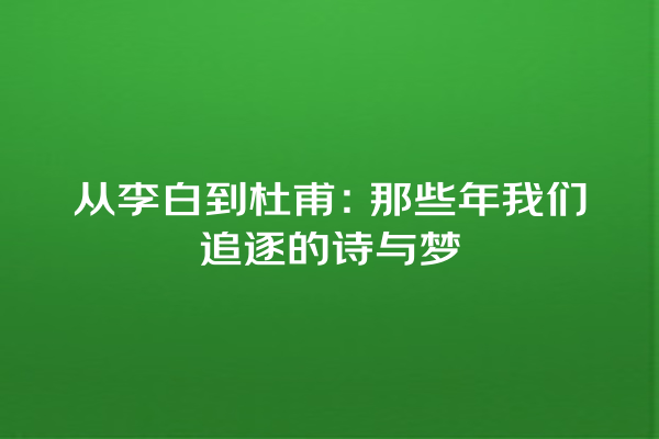 从李白到杜甫：那些年我们追逐的诗与梦