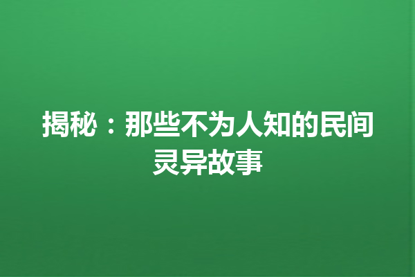 揭秘：那些不为人知的民间灵异故事