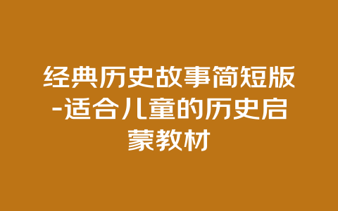 经典历史故事简短版-适合儿童的历史启蒙教材