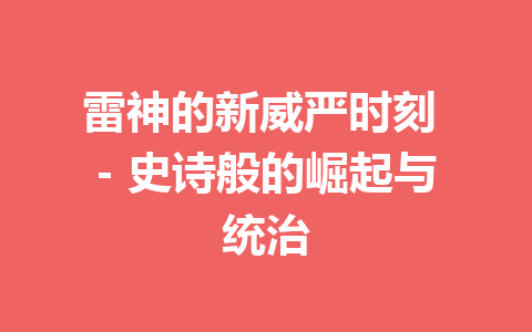 雷神的新威严时刻 – 史诗般的崛起与统治