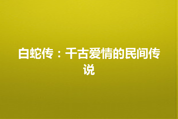 白蛇传：千古爱情的民间传说