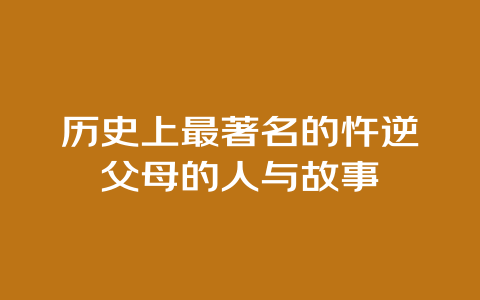 历史上最著名的忤逆父母的人与故事