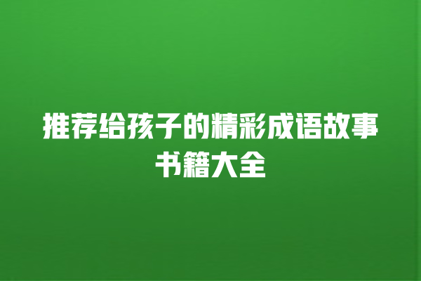 推荐给孩子的精彩成语故事书籍大全