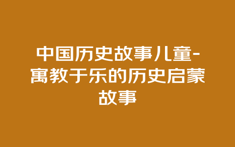 中国历史故事儿童-寓教于乐的历史启蒙故事