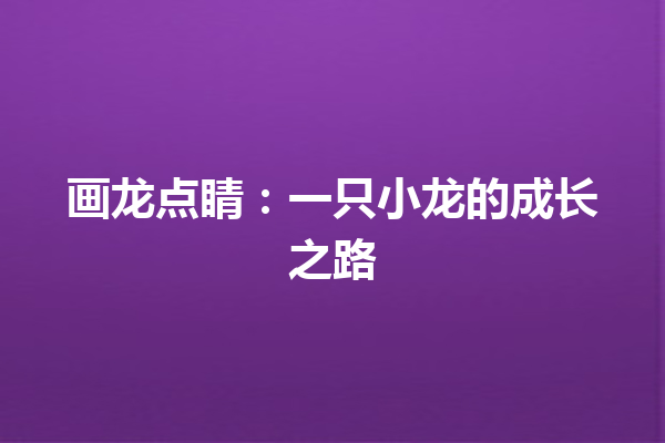 画龙点睛：一只小龙的成长之路