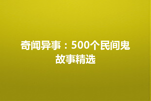 奇闻异事：500个民间鬼故事精选