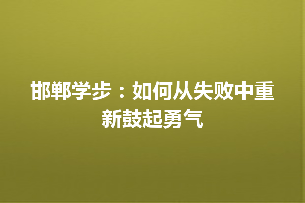 邯郸学步：如何从失败中重新鼓起勇气