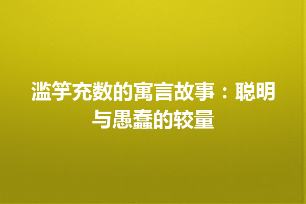 滥竽充数的寓言故事：聪明与愚蠢的较量