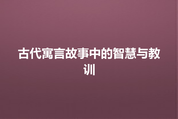 古代寓言故事中的智慧与教训