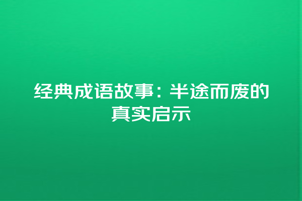 经典成语故事：半途而废的真实启示