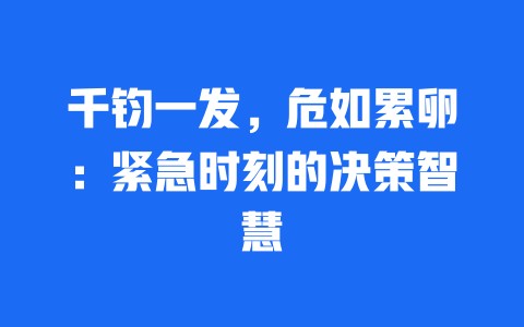 千钧一发，危如累卵：紧急时刻的决策智慧