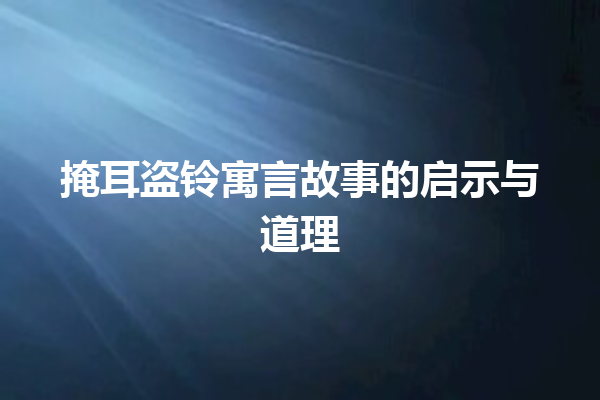 掩耳盗铃寓言故事的启示与道理