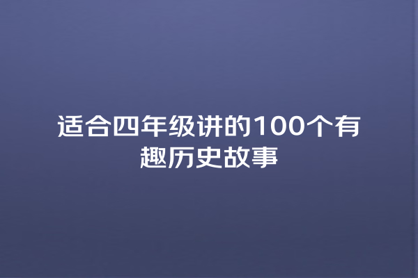 适合四年级讲的100个有趣历史故事