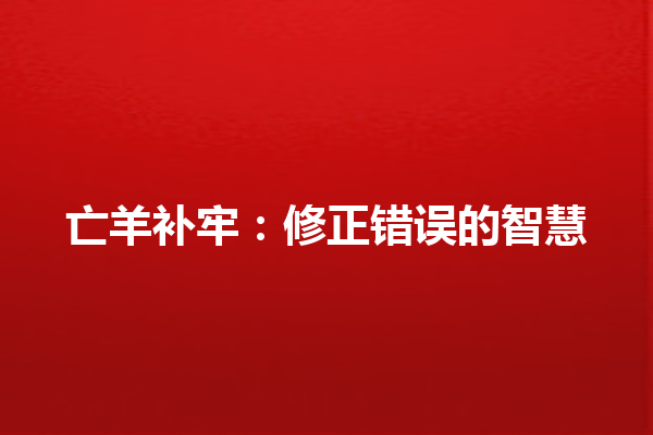 亡羊补牢：修正错误的智慧