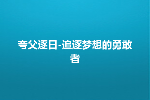 夸父逐日-追逐梦想的勇敢者