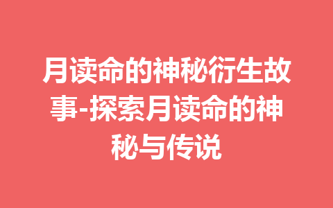 月读命的神秘衍生故事-探索月读命的神秘与传说