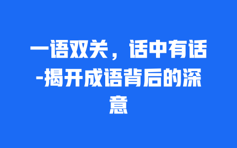 一语双关，话中有话-揭开成语背后的深意