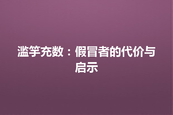 滥竽充数：假冒者的代价与启示