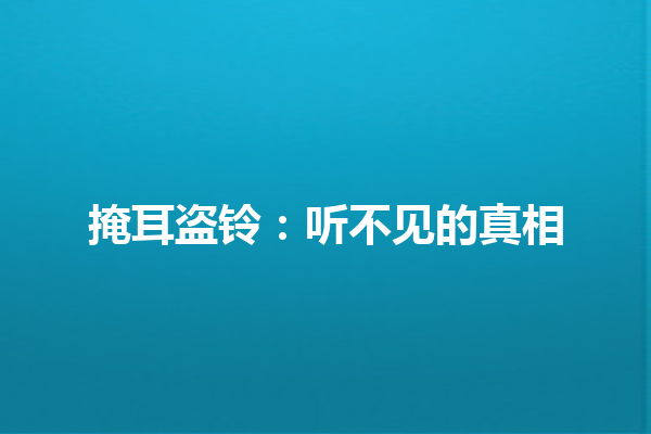 掩耳盗铃：听不见的真相