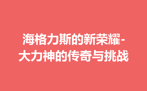 海格力斯的新荣耀-大力神的传奇与挑战