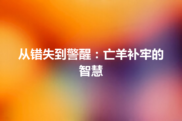 从错失到警醒：亡羊补牢的智慧