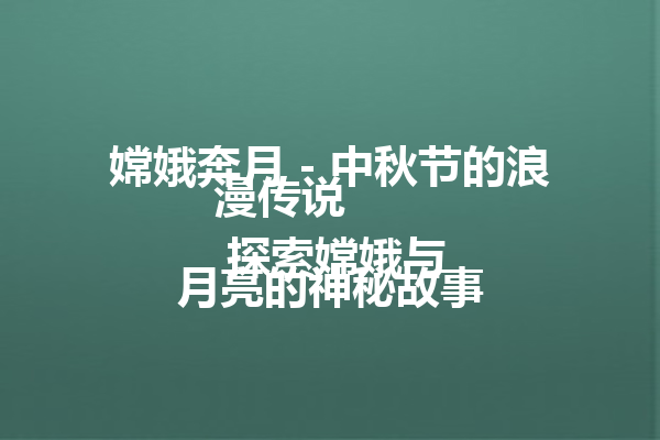 嫦娥奔月 – 中秋节的浪漫传说  
 探索嫦娥与月亮的神秘故事