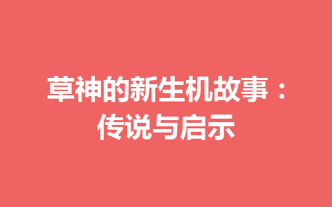 草神的新生机故事：传说与启示