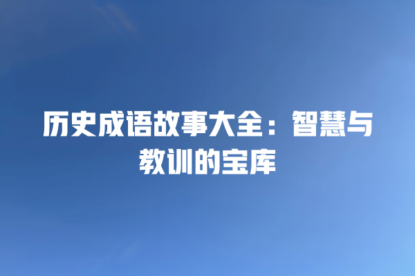 历史成语故事大全：智慧与教训的宝库