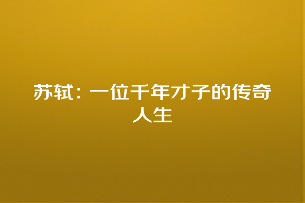 苏轼：一位千年才子的传奇人生