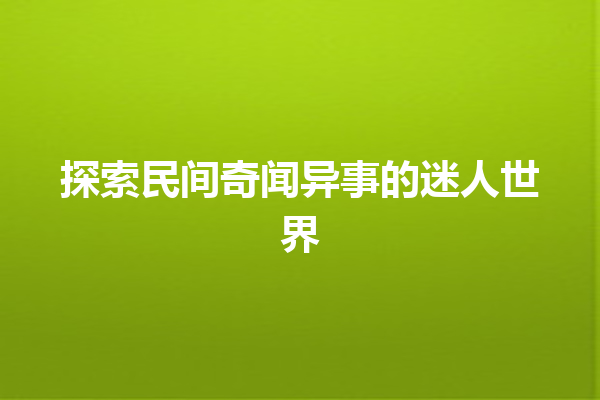 探索民间奇闻异事的迷人世界