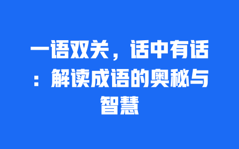 一语双关，话中有话：解读成语的奥秘与智慧