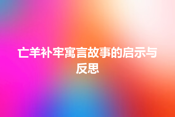 亡羊补牢寓言故事的启示与反思