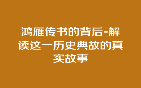 鸿雁传书的背后-解读这一历史典故的真实故事