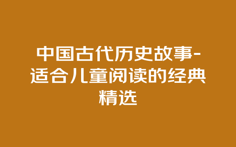 中国古代历史故事-适合儿童阅读的经典精选