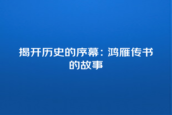 揭开历史的序幕：鸿雁传书的故事